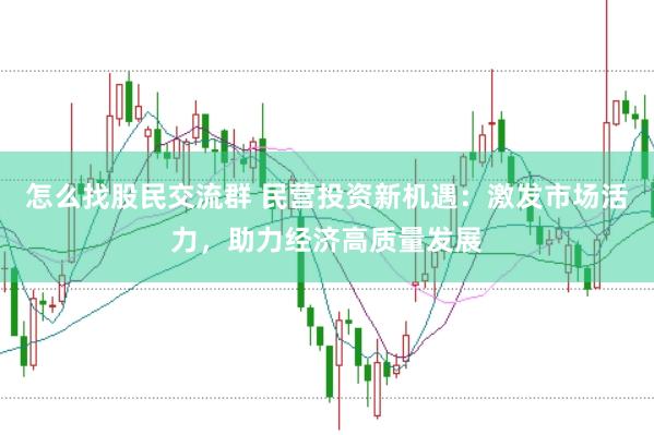 怎么找股民交流群 民营投资新机遇：激发市场活力，助力经济高质量发展