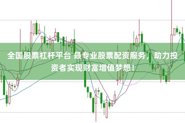 全国股票杠杆平台 最专业股票配资服务，助力投资者实现财富增值梦想！