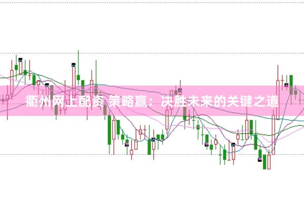 衢州网上配资 策略赢：决胜未来的关键之道