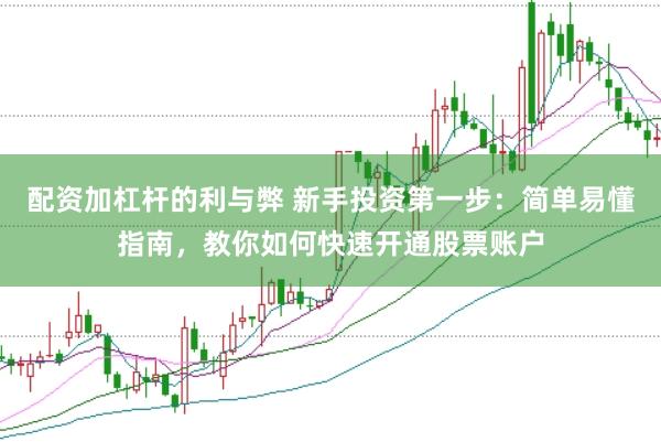 配资加杠杆的利与弊 新手投资第一步：简单易懂指南，教你如何快速开通股票账户