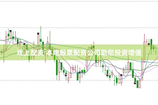 线上配资 本地股票配资公司助您投资增值