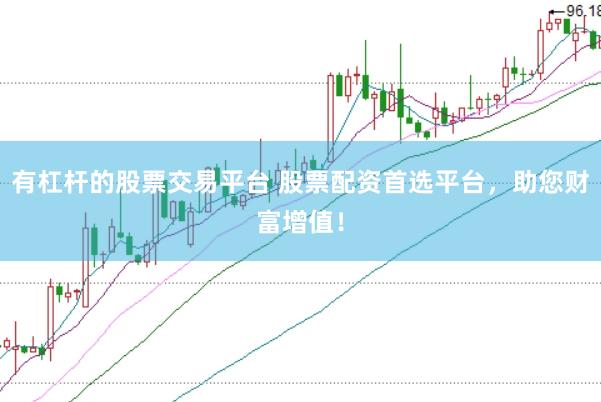 有杠杆的股票交易平台 股票配资首选平台，助您财富增值！