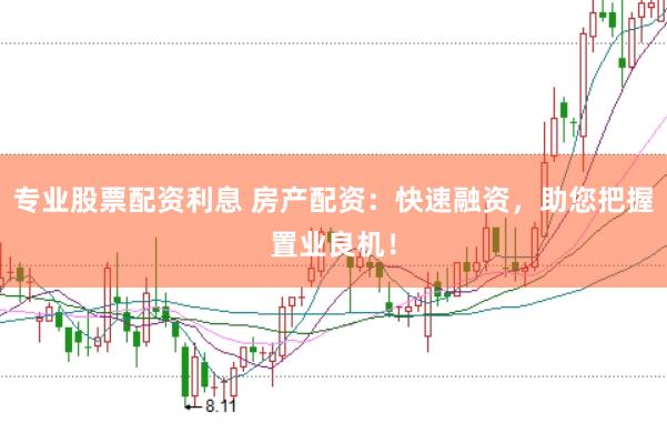 专业股票配资利息 房产配资:快速融资,助您把握置业良机!
