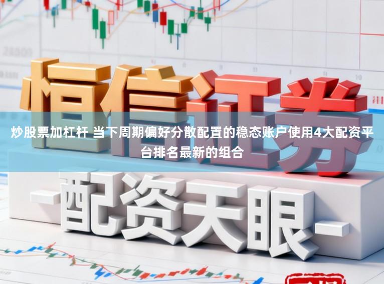炒股票加杠杆 当下周期偏好分散配置的稳态账户使用4大配资平台排名最新的组合