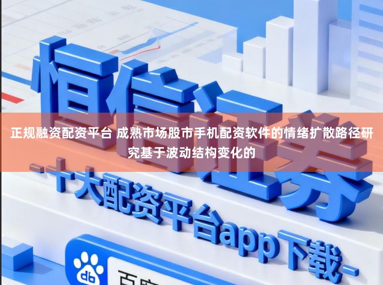 正规融资配资平台 成熟市场股市手机配资软件的情绪扩散路径研究基于波动结构变化的