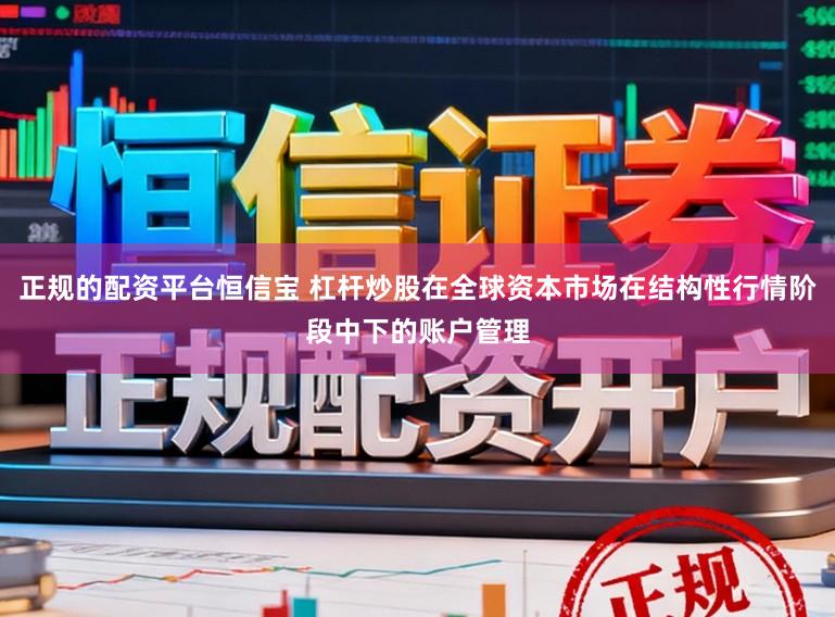 正规的配资平台恒信宝 杠杆炒股在全球资本市场在结构性行情阶段中下的账户管理