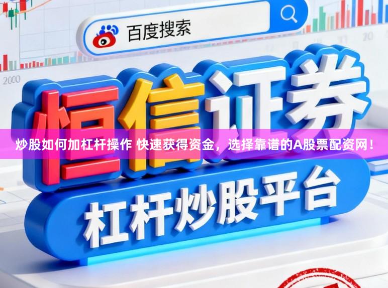 炒股如何加杠杆操作 快速获得资金,选择靠谱的A股票配资网!