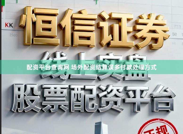 配资平台查询网 场外配资结算误多付款处理方式