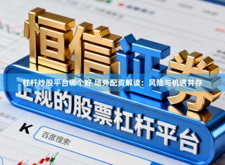 杠杆炒股平台哪个好 场外配资解读：风险与机遇并存