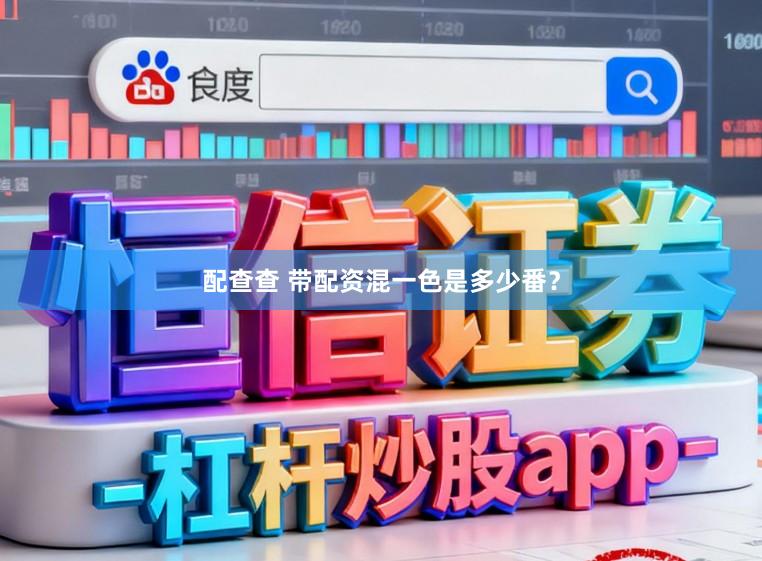 配查查 带配资混一色是多少番？