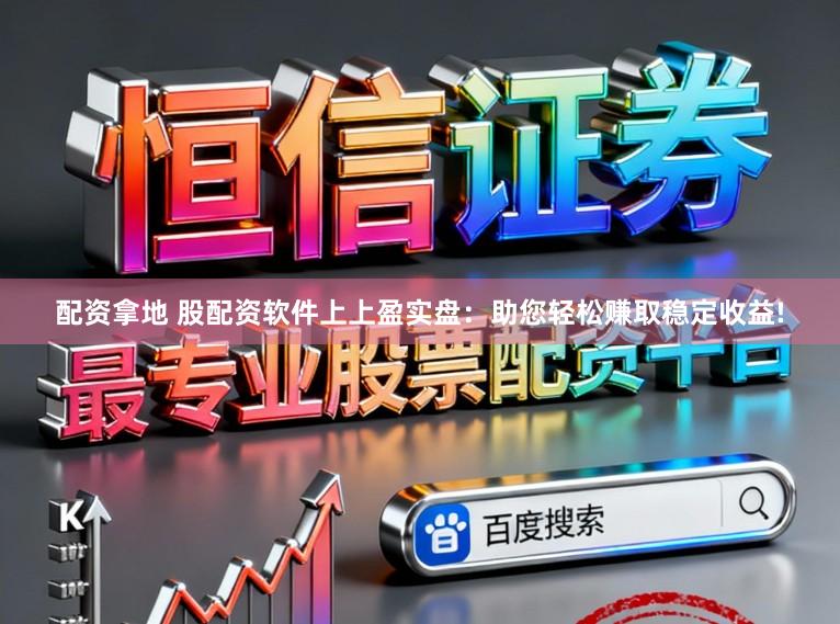 配资拿地 股配资软件上上盈实盘：助您轻松赚取稳定收益!