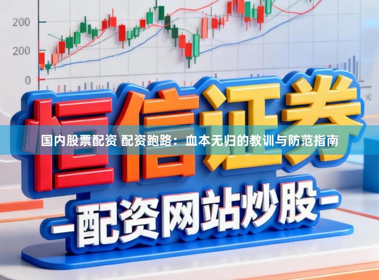 国内股票配资 配资跑路：血本无归的教训与防范指南