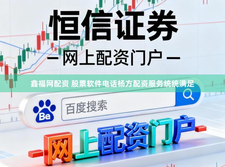 鑫福网配资 股票软件电话杨方配资服务统统满足