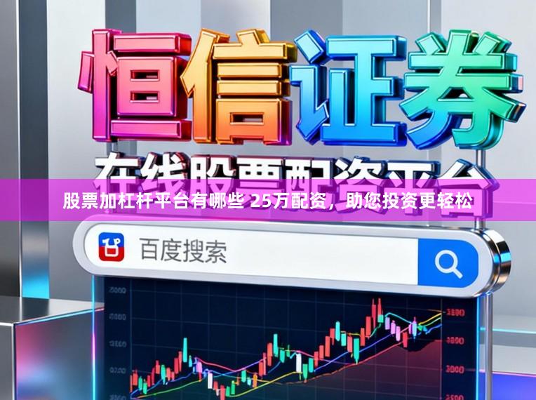 股票加杠杆平台有哪些 25万配资，助您投资更轻松