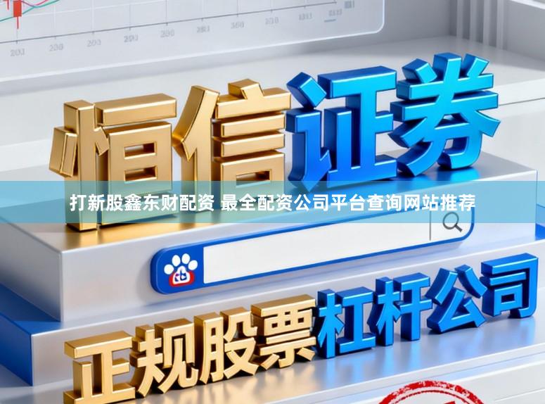 打新股鑫东财配资 最全配资公司平台查询网站推荐