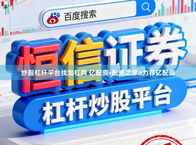 炒股杠杆平台找加杠网 亿配资-配资之家a力荐亿配资