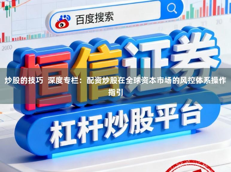 炒股的技巧  深度专栏：配资炒股在全球资本市场的风控体系操作指引